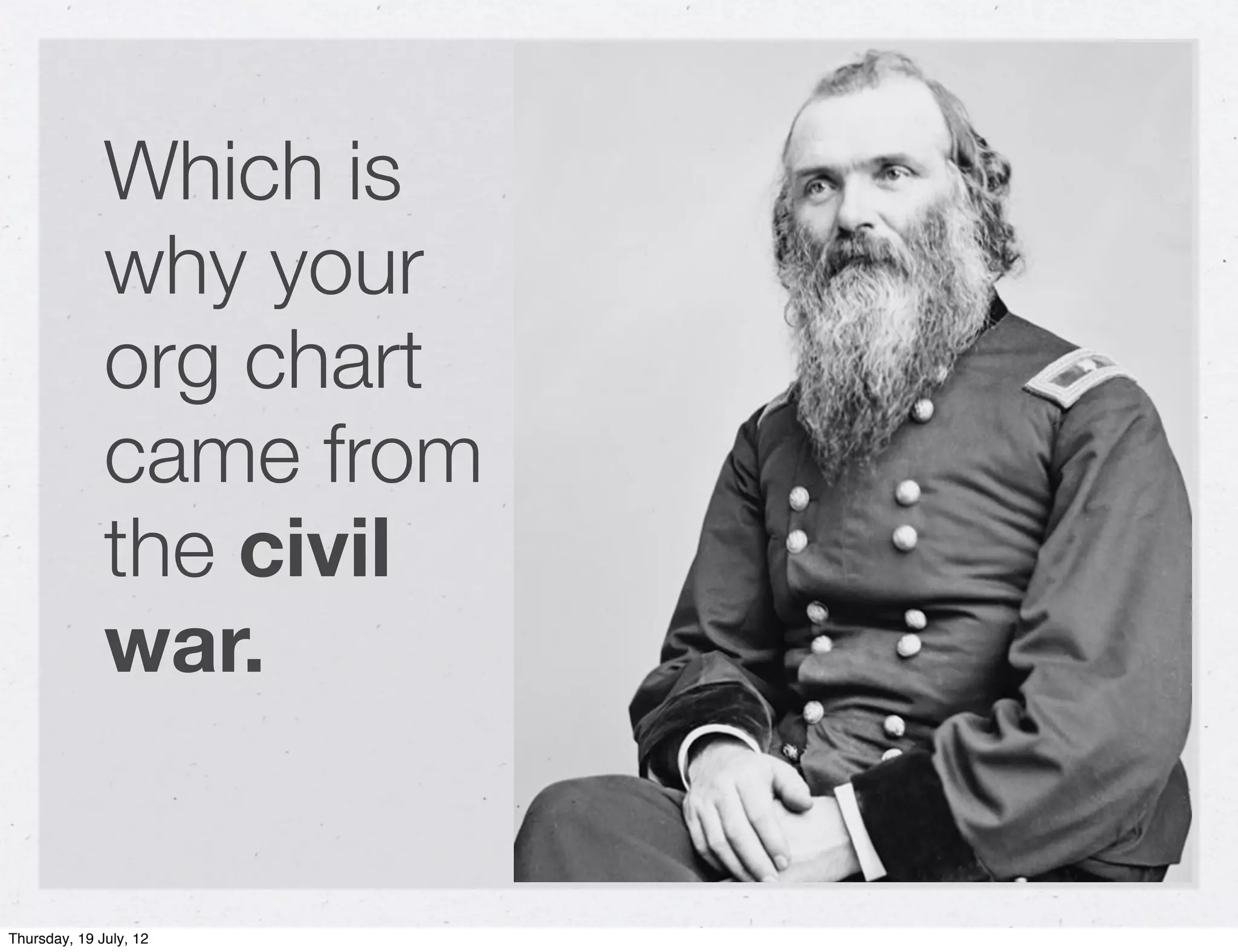 Which is
              why your
              org chart
              came from
              the civil
              war.


Thursday, 19 July, 12
 