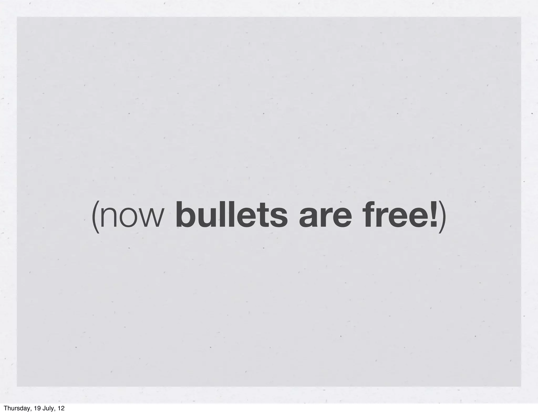 (now bullets are free!)




Thursday, 19 July, 12
 