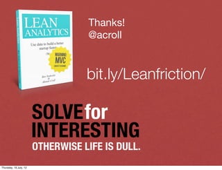 Thanks!
                                   @acroll


                                   bit.ly/Leanfriction/

            ...