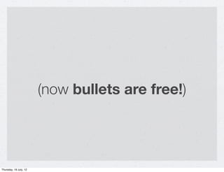 (now bullets are free!)




Thursday, 19 July, 12
 