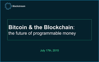 Bitcoin & the Blockchain:
the future of programmable money
July 17th, 2015
 