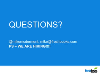 Questions?,[object Object],@mikemcderment, mike@freshbooks.com,[object Object],PS – WE ARE HIRING!!!!,[object Object]