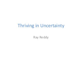 Thriving in Uncertainty
Ray Reddy
 