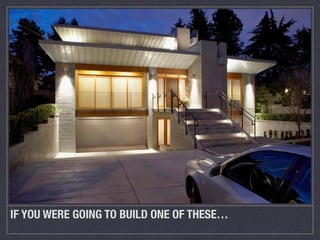 IF YOU WERE GOING TO BUILD ONE OF THESE…
 