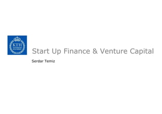 Start Up Finance & Venture Capital 
Serdar Temiz 
 