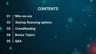 Who we are
Startup financing options
Crowdfunding
01
CONTENTS
Bonus Topics
Q&A
02
03
04
05
 