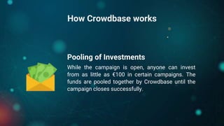 How Crowdbase works
While the campaign is open, anyone can invest
from as little as €100 in certain campaigns. The
funds a...