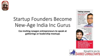 Startup Founders Become
New-Age India Inc Gurus
Cos inviting newgen entrepreneurs to speak at
gatherings or leadership meetups
 