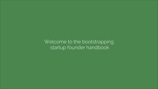 Welcome to the bootstrapping
startup founder handbook

 