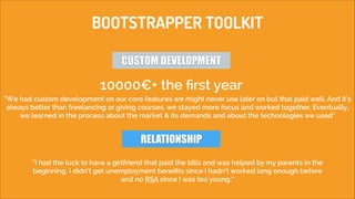 BOOTSTRAPPER TOOLKIT
CUSTOM DEVELOPMENT

10000€+ the ﬁrst year
“We had custom development on our core features we might ne...