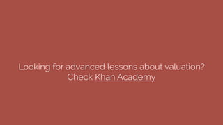 Looking for advanced lessons about valuation?
Check Khan Academy
 