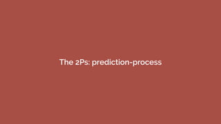 The 2Ps: prediction-process
 