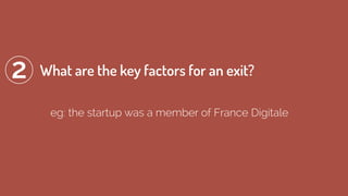 eg: the startup was a member of France Digitale
What are the key factors for an exit?2
 