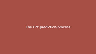 The 2Ps: prediction-process
 