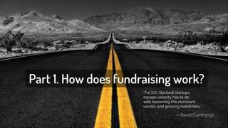 Part 1. How does fundraising work? 
“For [VC-Backed] startups, 
escape velocity has to do 
with becoming the dominant 
ven...