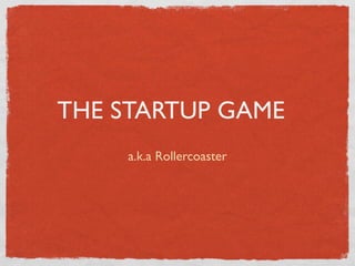 THE STARTUP GAME
    a.k.a Rollercoaster
 