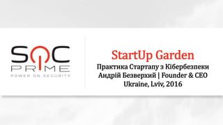 StartUp Garden
Практика Стартапу з Кібербезпеки
Андрій Безверхий | Founder & CEO
Ukraine, Lviv, 2016
 