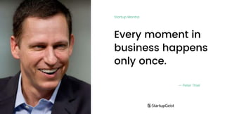 Every moment in
business happens
only once.
— Peter Thiel
Startup Mantra
 