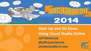 Start Up and Git Done: 
Using Visual Studio Online 
Jeff McKenzie 
@jeffreymckenzie 
jmckenzie@icct.com 
 