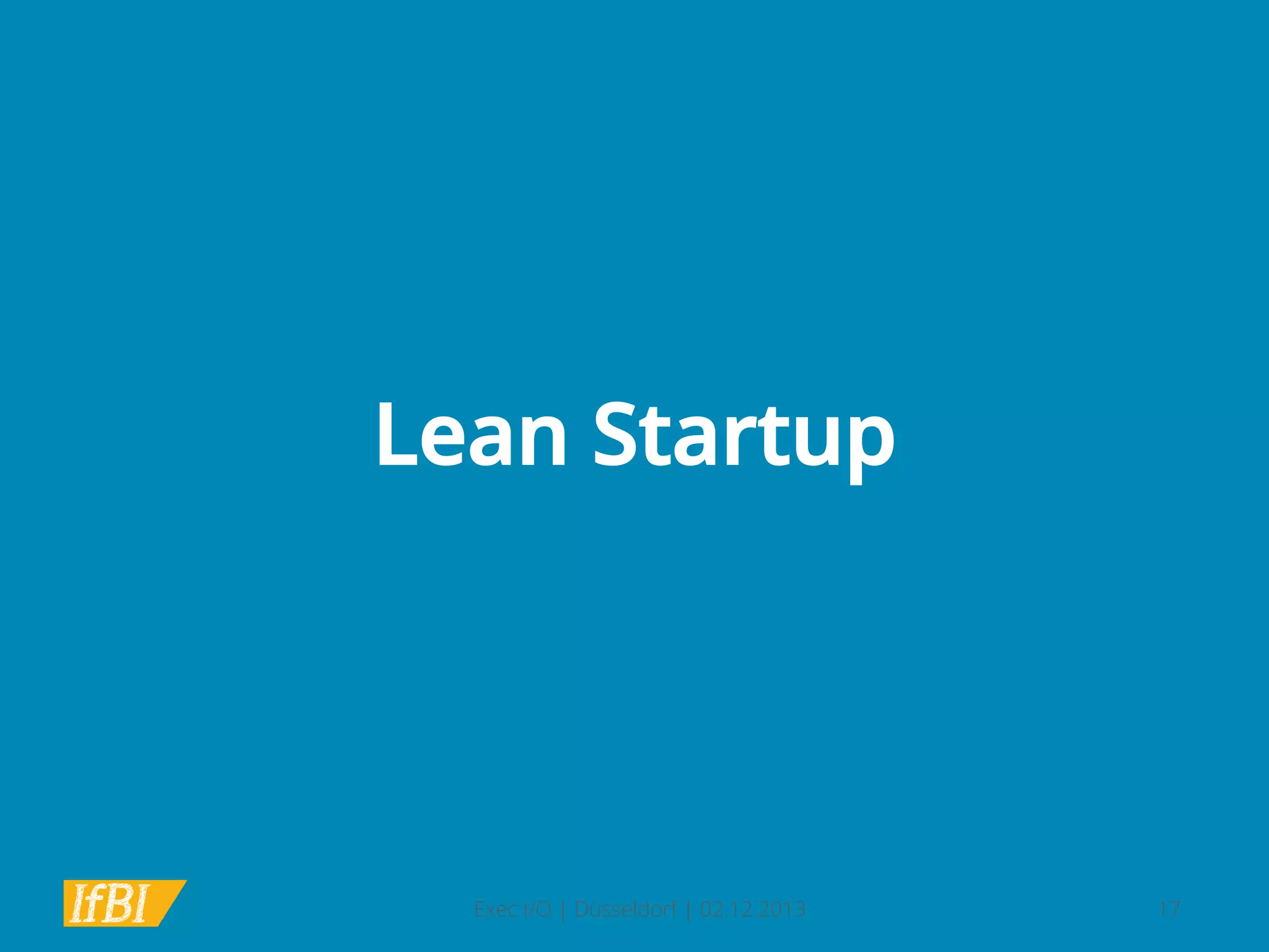 Lean Startup

Exec I/O | Düsseldorf | 02.12.2013

17

 