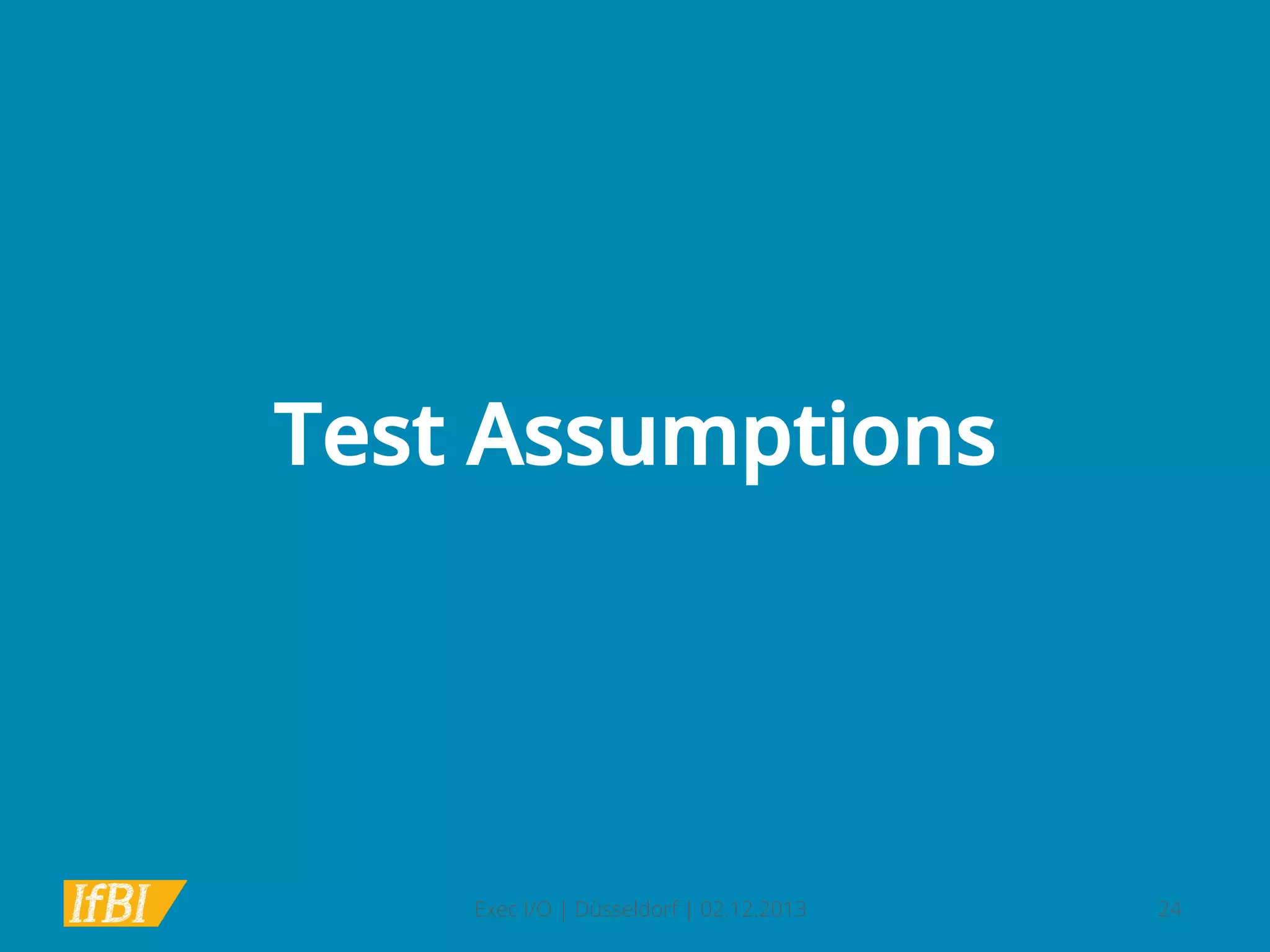 Test Assumptions

Exec I/O | Düsseldorf | 02.12.2013

24

 