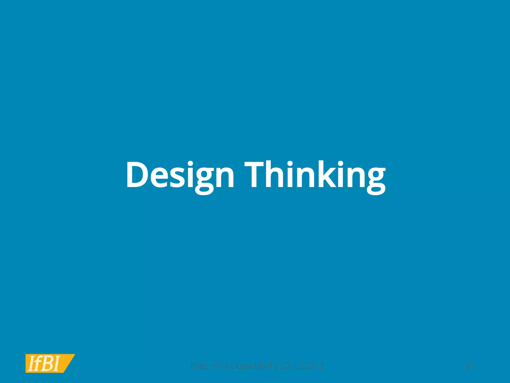 Design Thinking

Exec I/O | Düsseldorf | 02.12.2013

31

 