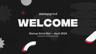 Startup Grind Bali — April 2024
Healing Earth with Entrepreneurship
 