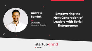 Empowering the
Next Generation of
Leaders with Serial
Entrepreneur
Andrew
Senduk
Workmate
Managing Director
BALI, ID
^
 