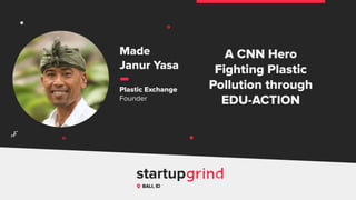 A CNN Hero
Fighting Plastic
Pollution through
EDU-ACTION
Made
Janur Yasa
Plastic Exchange
Founder
BALI, ID
^
 