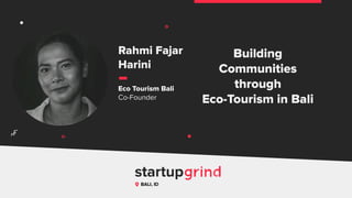 Building
Communities
through
Eco-Tourism in Bali
Rahmi Fajar
Harini
Eco Tourism Bali
Co-Founder
BALI, ID
^
 