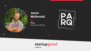 Jamie
McDonald
Parq
Director of ParqX
BALI, ID
^
 