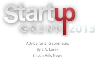 Advice for Entrepreneurs

   Advice for Entrepreneurs
         By L.A. Lorek
      Silicon Hills News
 