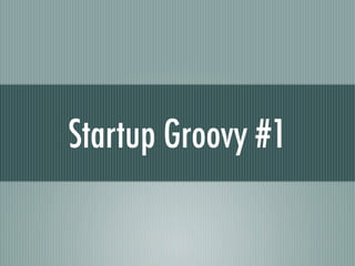 Startup Groovy #1
 
