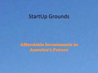 StartUp Grounds



Affordable Investments in
    America’s Future
 