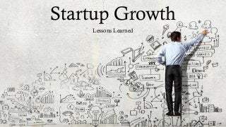 S
Startup Growth
Lessons Learned
 