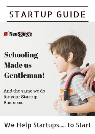 STARTUP GUIDE
Schooling
Made us
Gentleman!
And the same we do
for your Startup
Business...
We Help Startups..... to Start
 