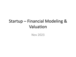 Startup – Financial Modeling &
Valuation
Nov 2023
 