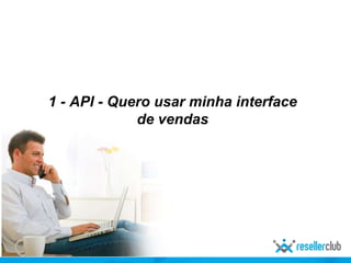 1 - API - Quero usar minha interface
de vendas
 