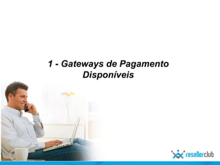 1 - Gateways de Pagamento
Disponíveis
 