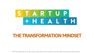 ®
TM & © 2015. StartUp Health, Inc. All rights reserved.. StartUp Health®
, and The Healthcare Transformer Mindset™
are trademarks of StartUp Health Inc.
THETRANSFORMATIONMINDSET
 