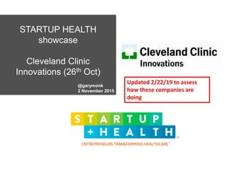 STARTUP HEALTH
showcase
Cleveland Clinic
Innovations (26th Oct)
@garymonk
2 November 2015
Updated 2/22/19 to assess
how these companies are
doing
 