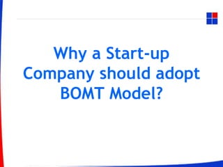 Why a Start-up
Company should adopt
BOMT Model?
 