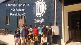 Startup High 2014 
HQ Raleigh 
Raleigh, NC 
 