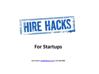 For Startups Dan Arkind | dan@jobscore.com| 415-904-9900 