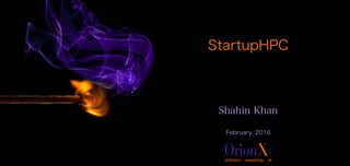 StartupHPC
Shahin Khan
February, 2016
 