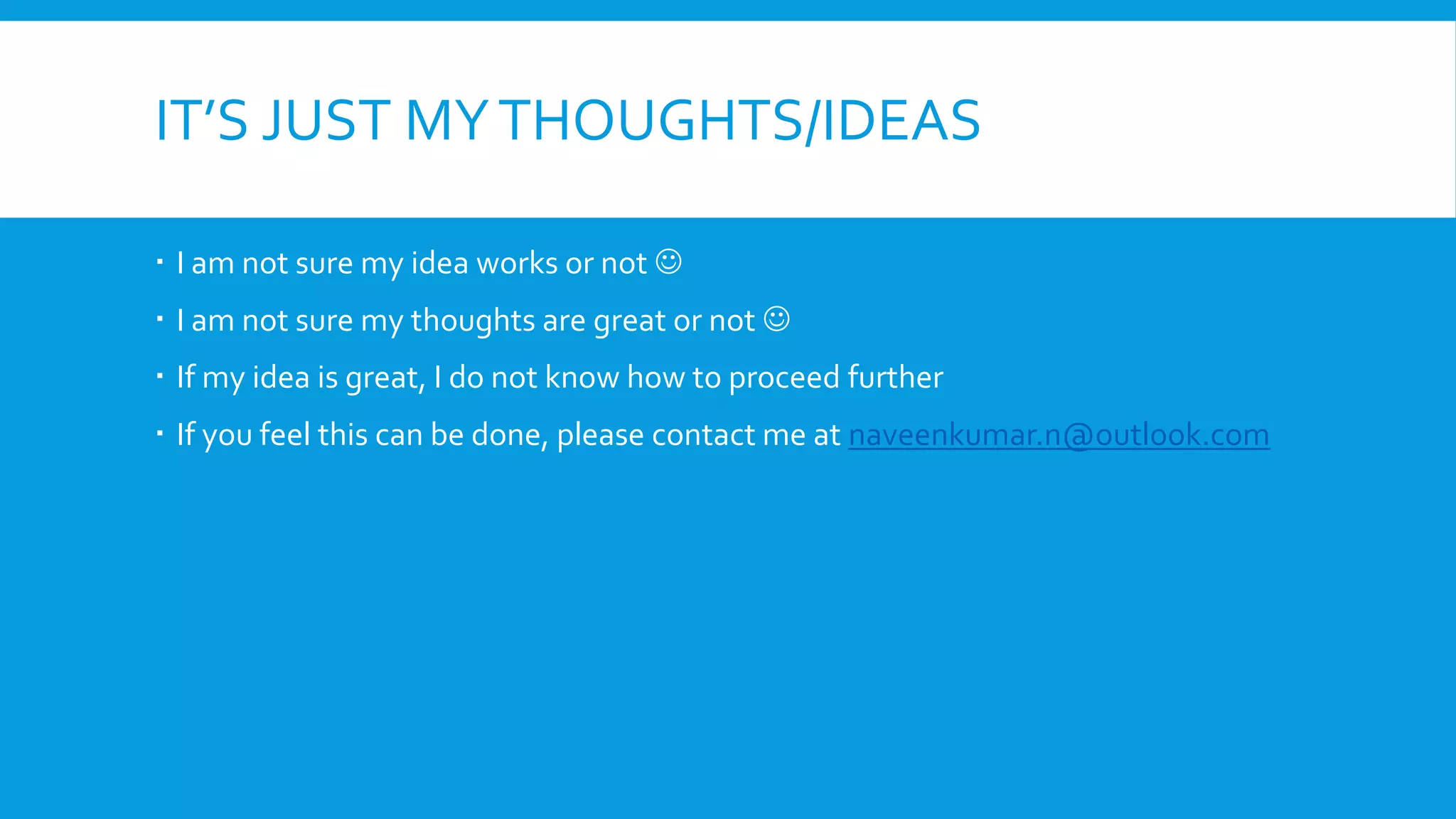 IT’S JUST MYTHOUGHTS/IDEAS
 I am not sure my idea works or not 
 I am not sure my thoughts are great or not 
 If my idea is great, I do not know how to proceed further
 If you feel this can be done, please contact me at naveenkumar.n@outlook.com
 
