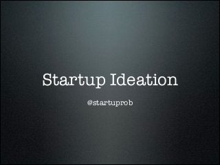 Startup Ideation
@startuprob

 