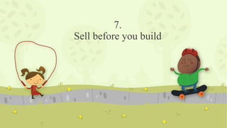 7.
Sell before you build
 
