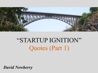 “STARTUP IGNITION”
Quotes (Part 1)
David Newberry
 