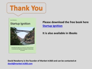 Thank You
Please download the free book here
Startup Ignition
It is also available in iBooks
David Newberry is the founder of Market-In360 and can be contacted at
david@market-in360.com
 